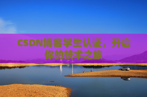CSDN博客学生认证，开启你的技术之旅